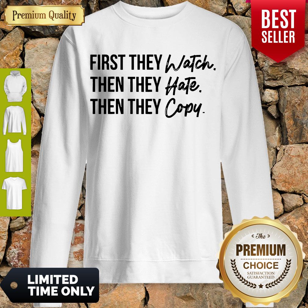 Nice First They Watch Then They Hate Then They Copy Shirt