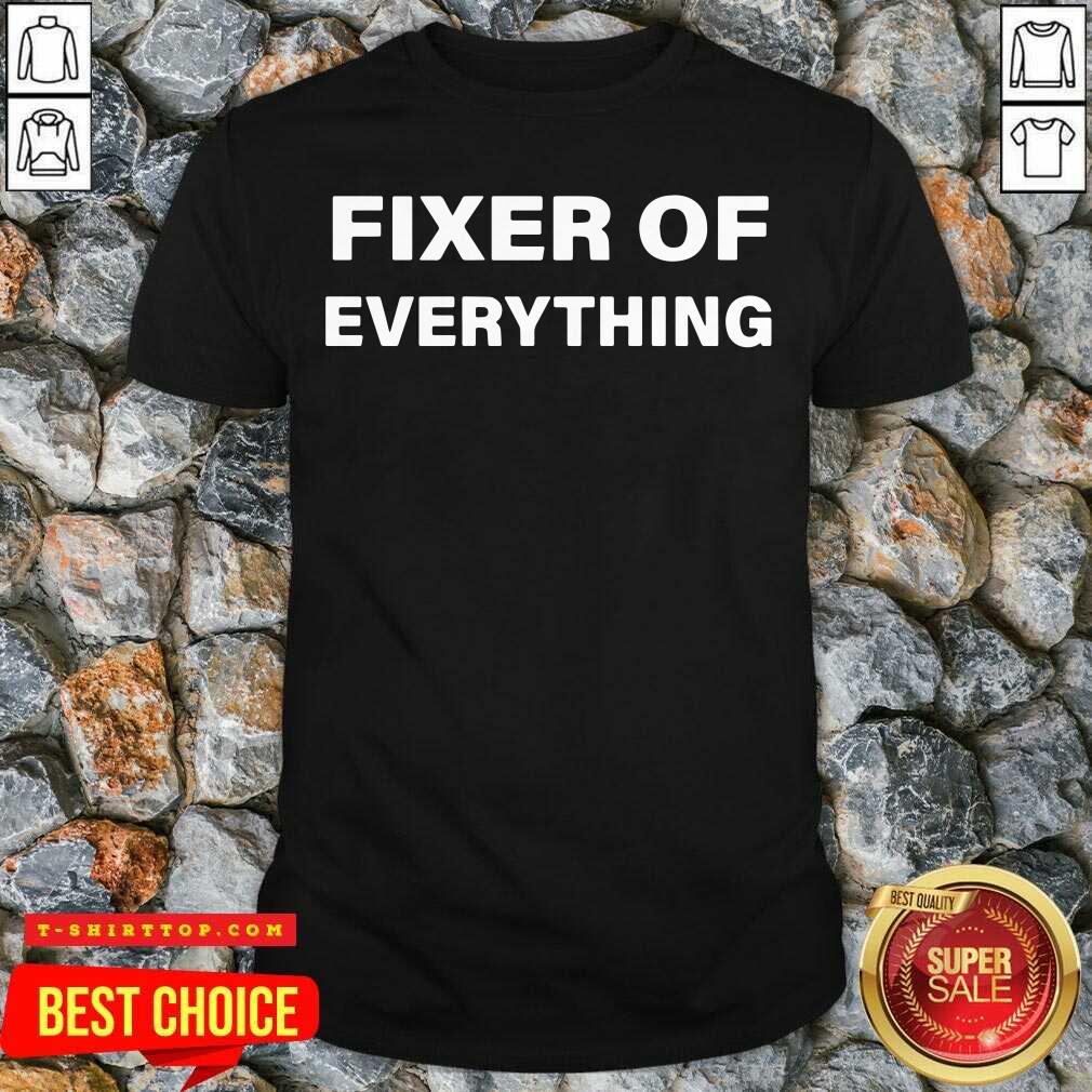 Nice Fixer Of Everything Shirt