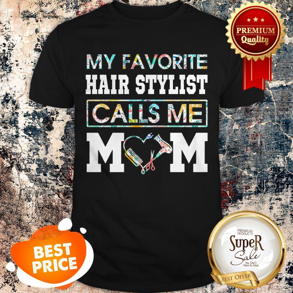 Nice Flowers My Favorite Hair Stylist Calls Me Mom Shirt