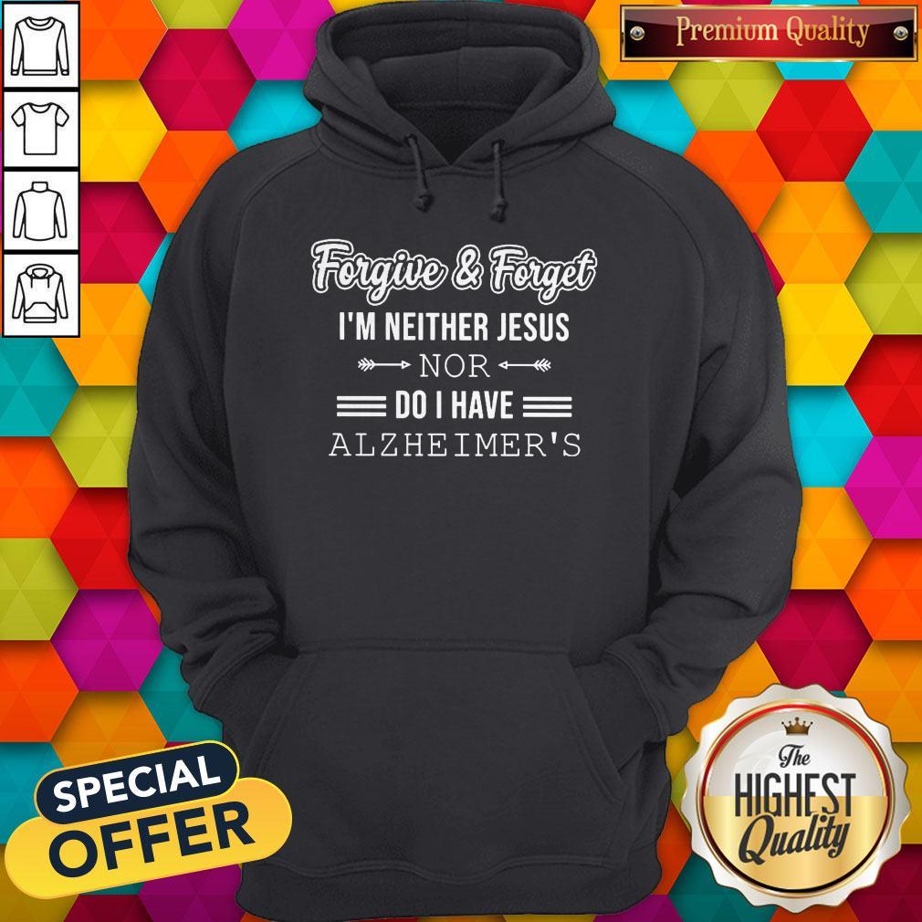 Nice Forgive And Forget I’m Neither Jesus Nor Do I Have Alzheimer’s Shirt