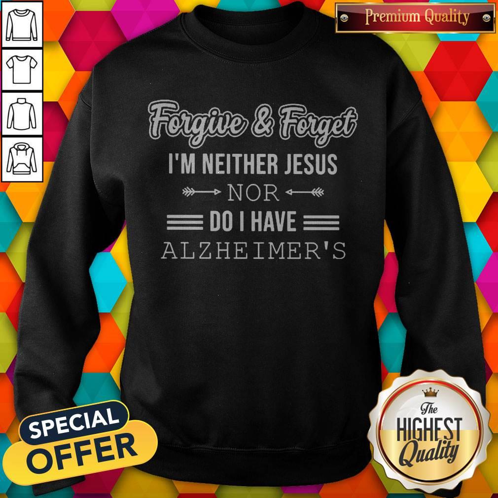 Nice Forgive And Forget I’m Neither Jesus Nor Do I Have Alzheimer’s Shirt