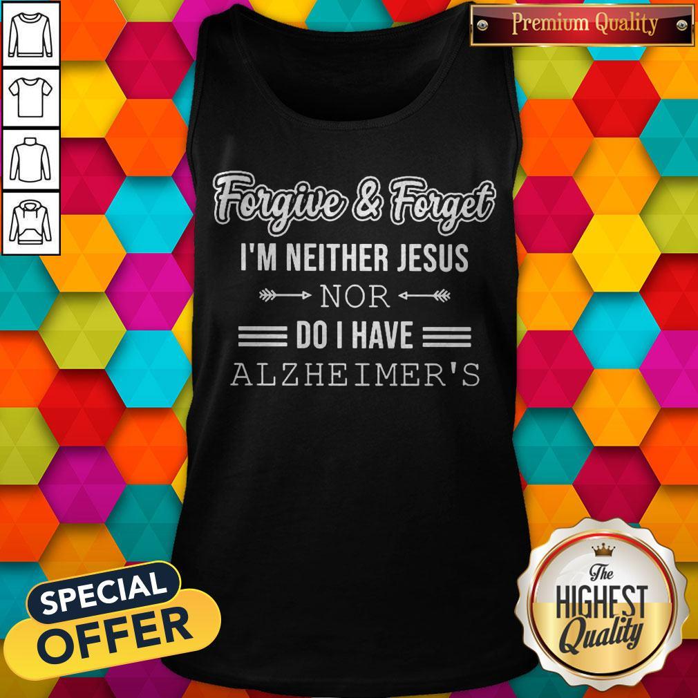 Nice Forgive And Forget I’m Neither Jesus Nor Do I Have Alzheimer’s Shirt