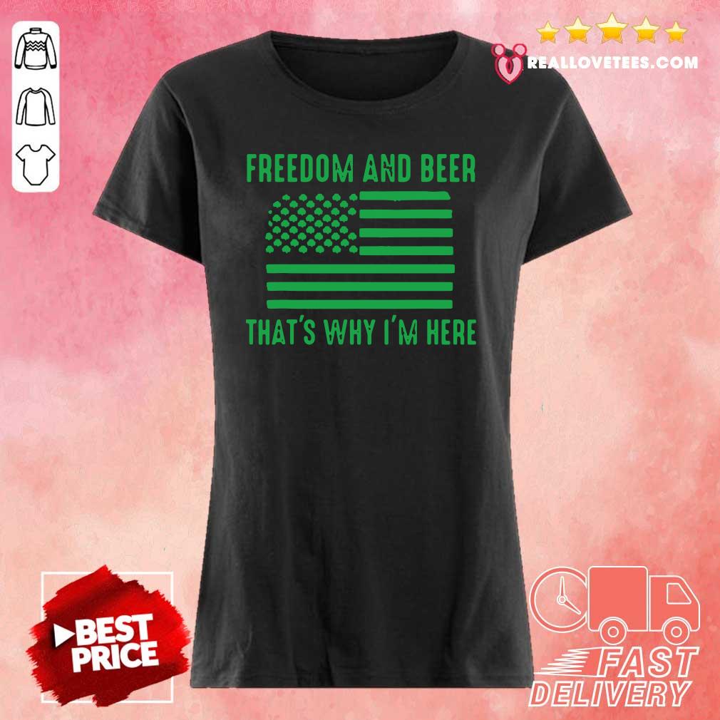 Nice Freedom And Beer Thats Why Im Here St Patricks Day Shirt