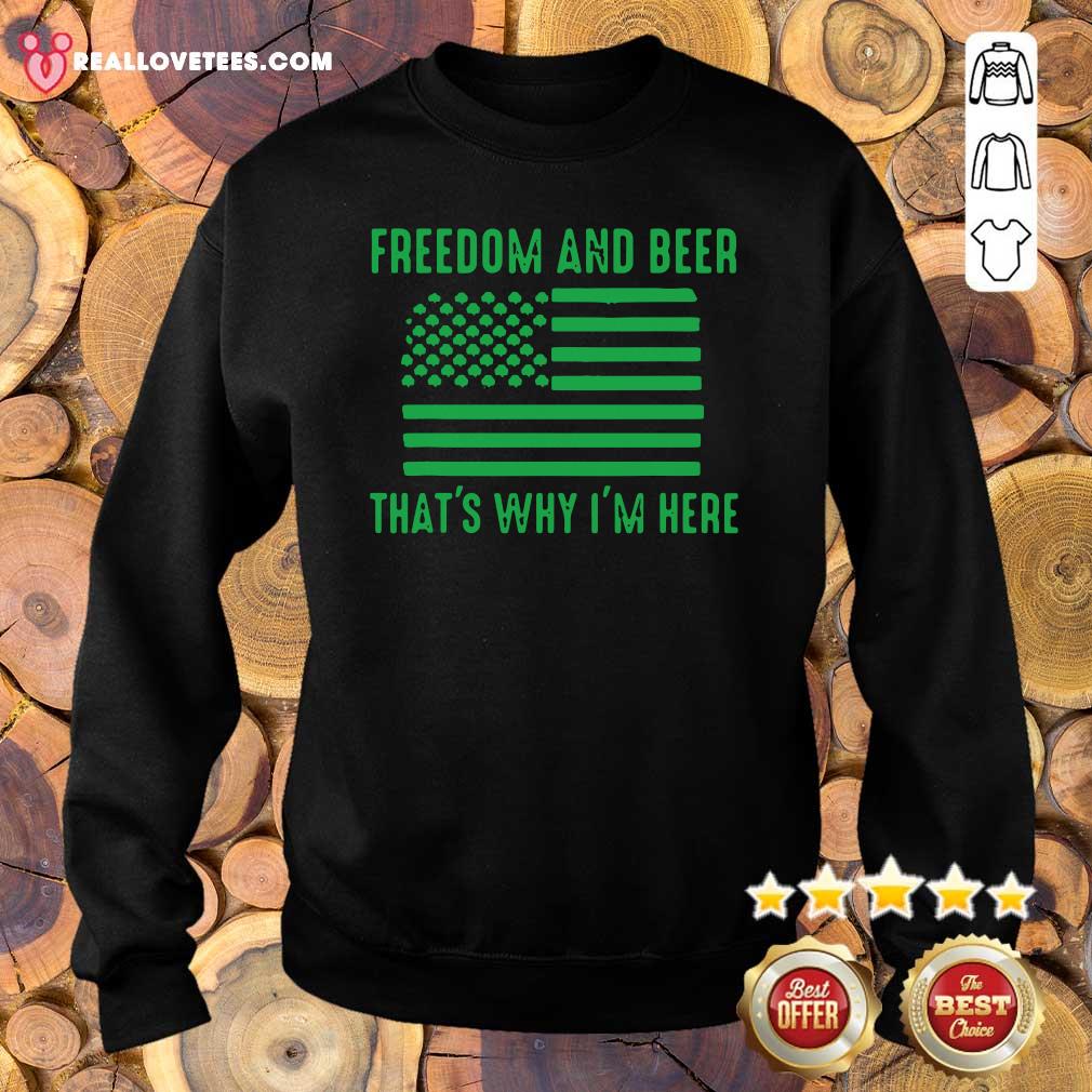 Nice Freedom And Beer Thats Why Im Here St Patricks Day Shirt