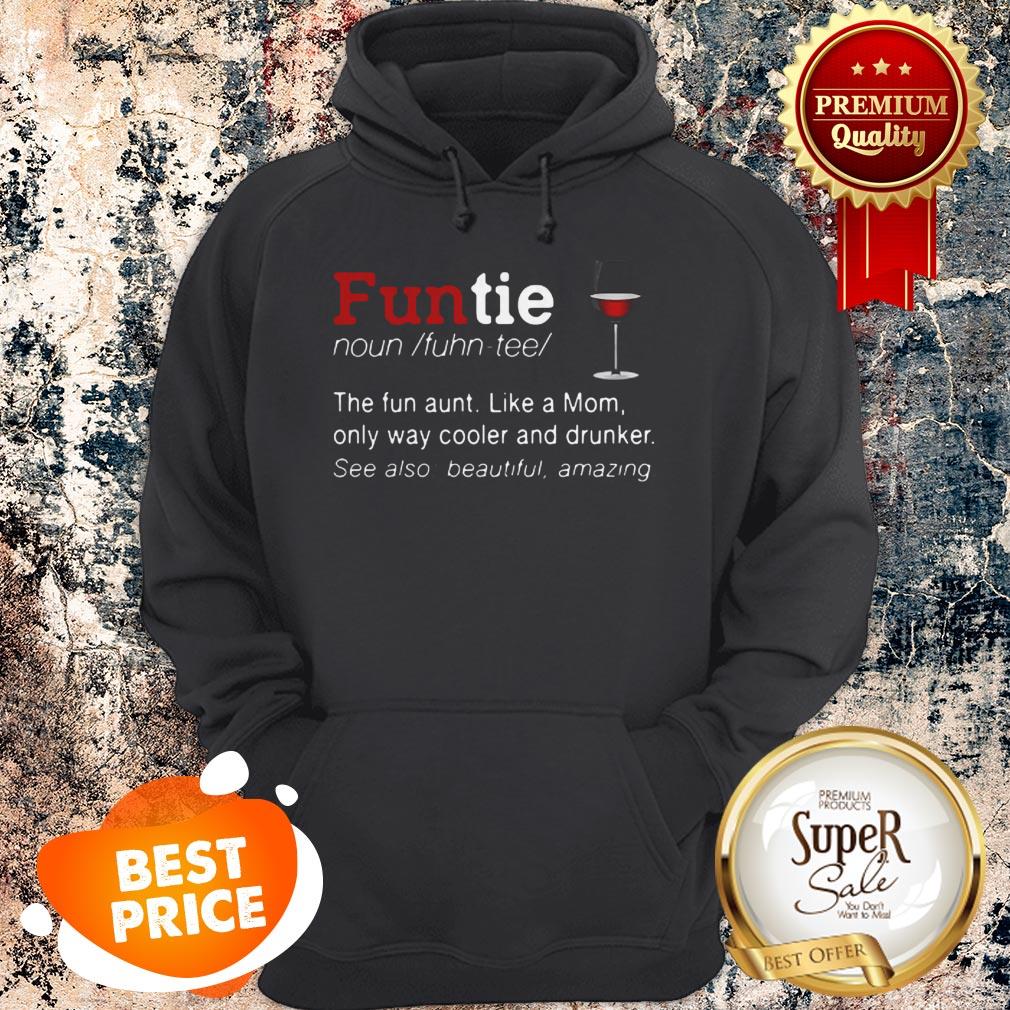 Nice Funtie Definite The Fun Aunt Like A Mom Only Way Cooler And Drunker Shirt