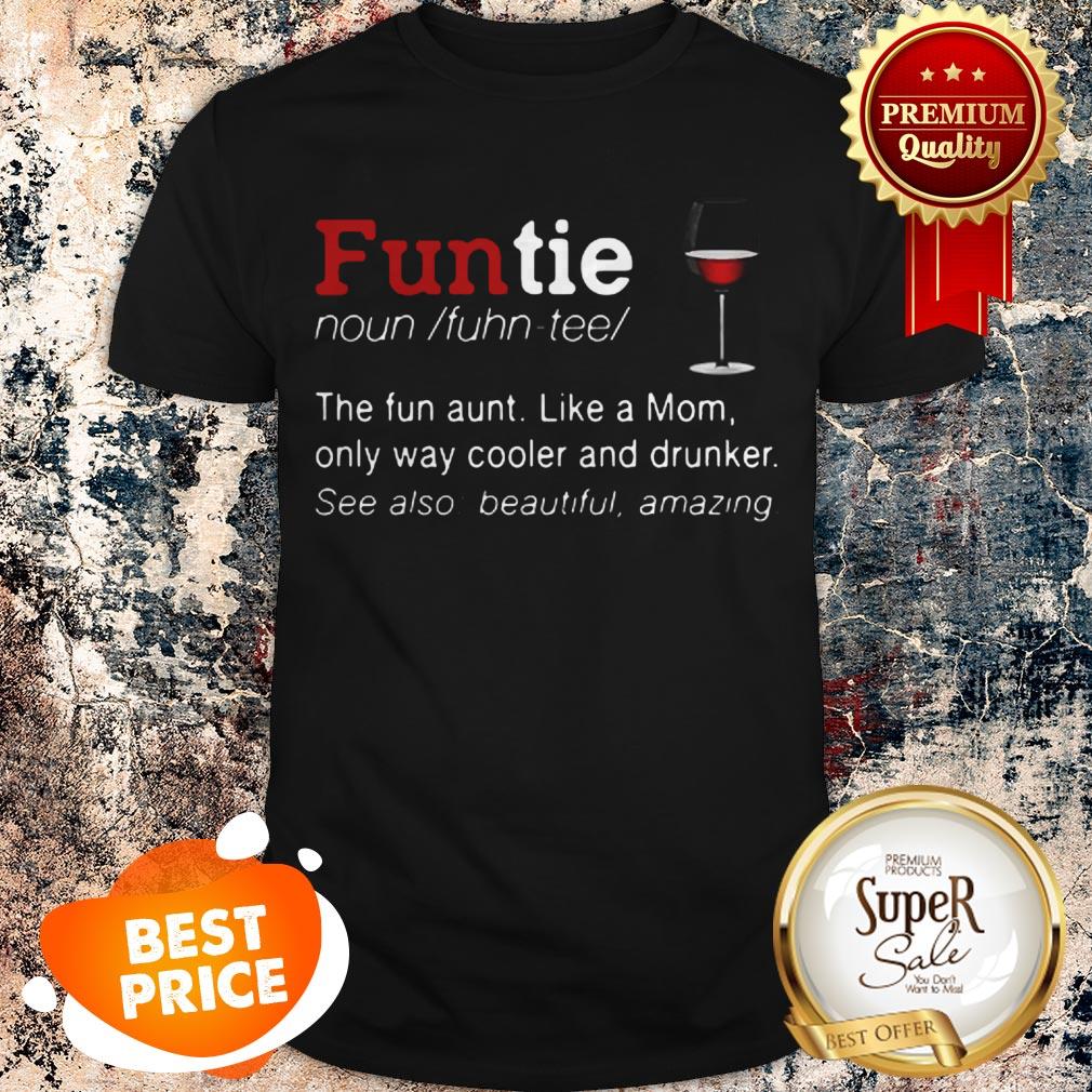 Nice Funtie Definite The Fun Aunt Like A Mom Only Way Cooler And Drunker Shirt