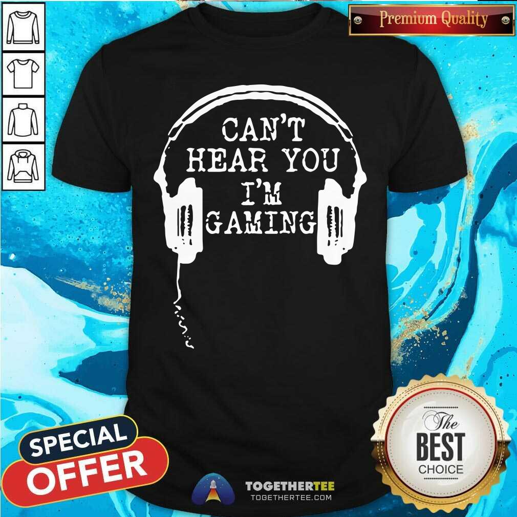 Nice Gamer Headset Can’t Hear You I’m Gaming Shirt