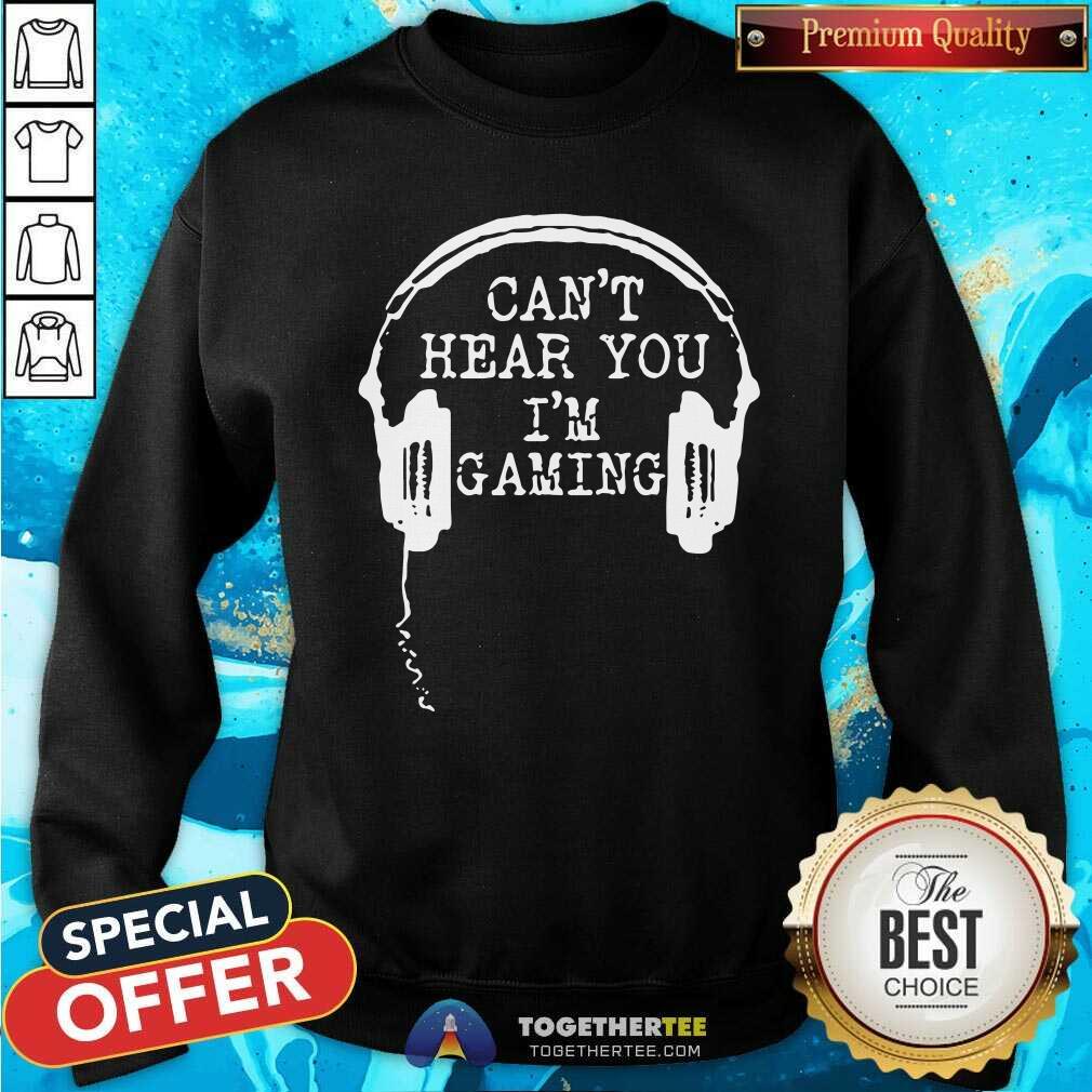 Nice Gamer Headset Can’t Hear You I’m Gaming Shirt