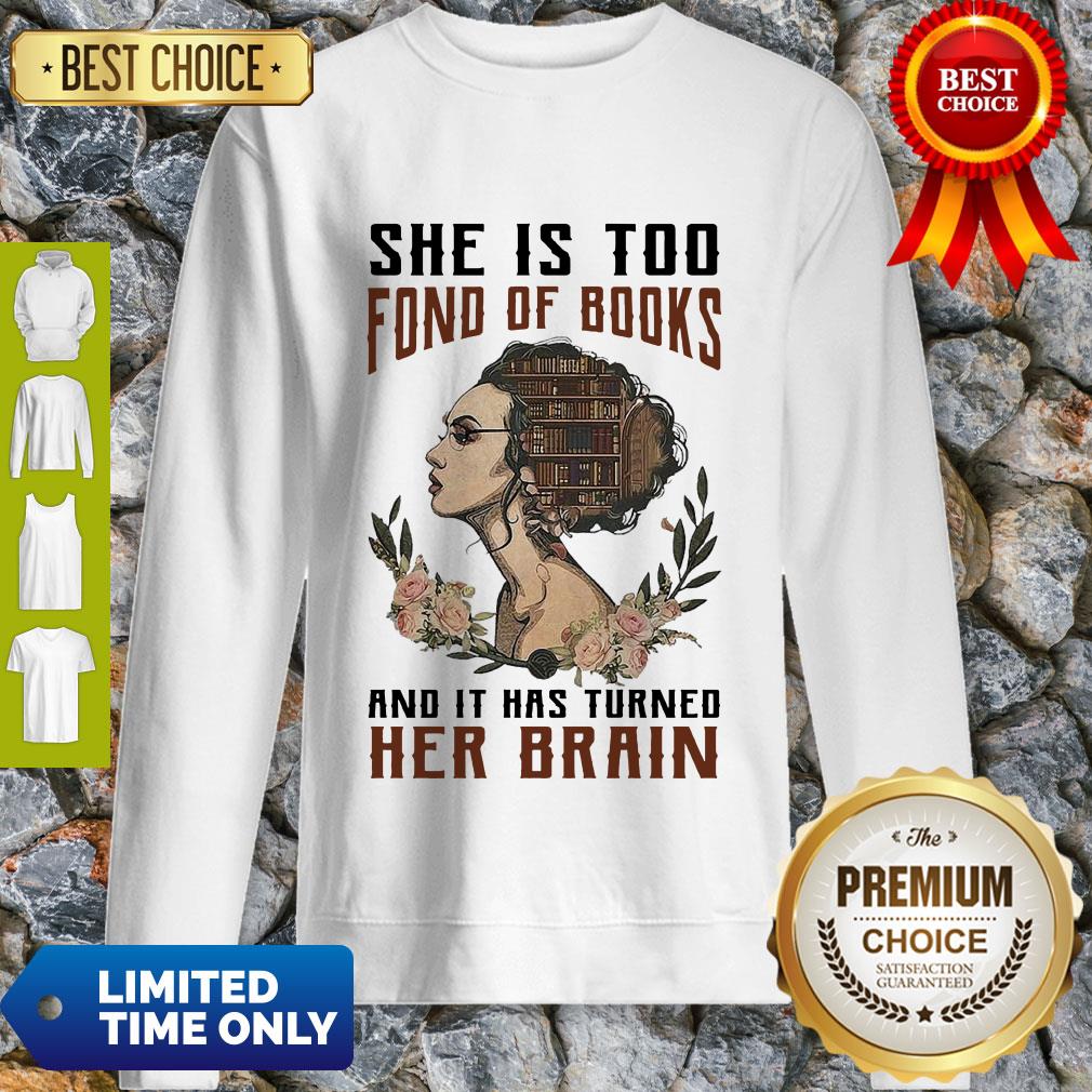 Nice Girl She Is Too Fond Of Books And It Has Turned Her Brain Shirt