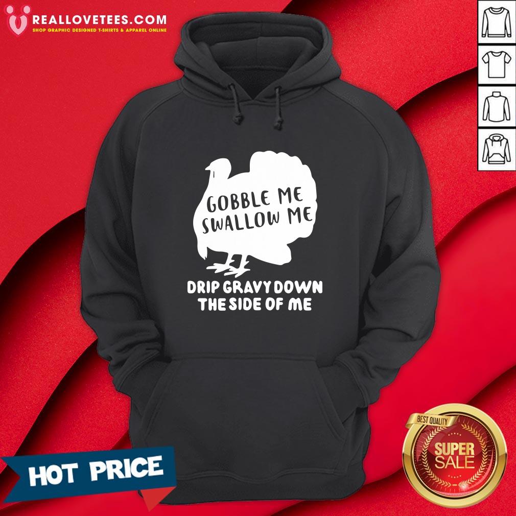 Nice Gobble Me Swallow Me Drip Gravy Down The Side Of Me Shirt