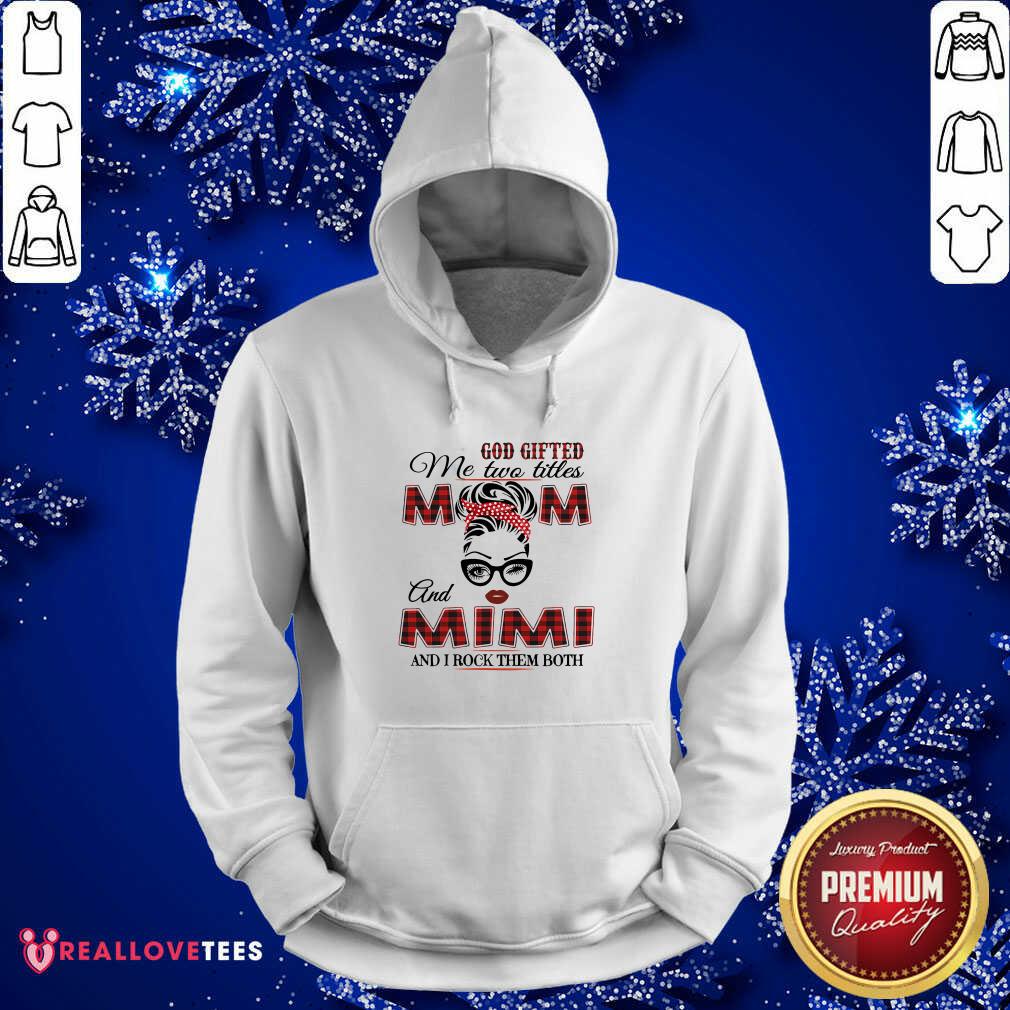 Nice God Gifted Me Two Titles Mom And Mimi And I Rock Them Both Shirt