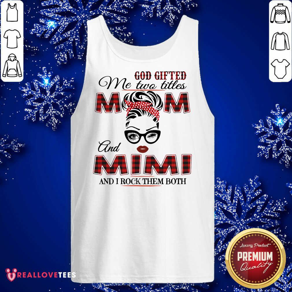Nice God Gifted Me Two Titles Mom And Mimi And I Rock Them Both Shirt