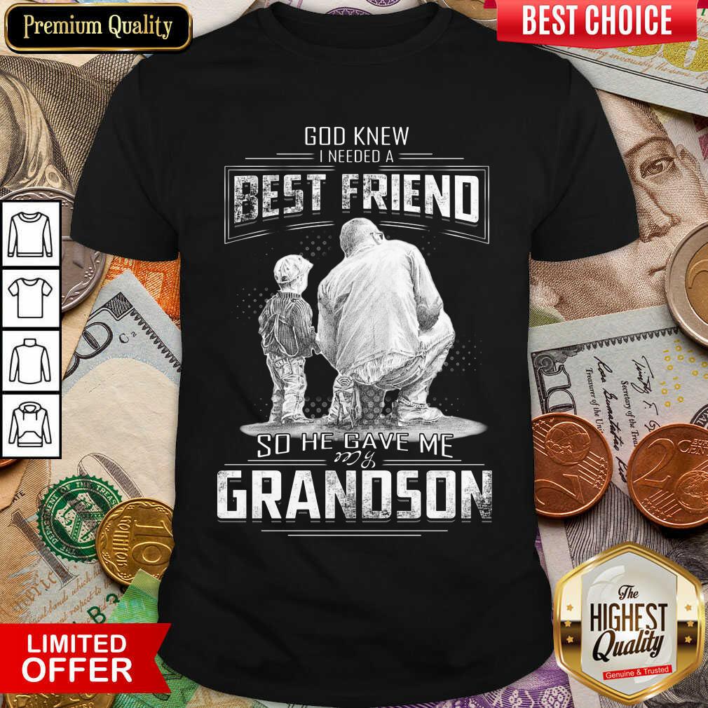 Nice God Knew I Need A Best Friend So He Gave Me Grandson Shirt