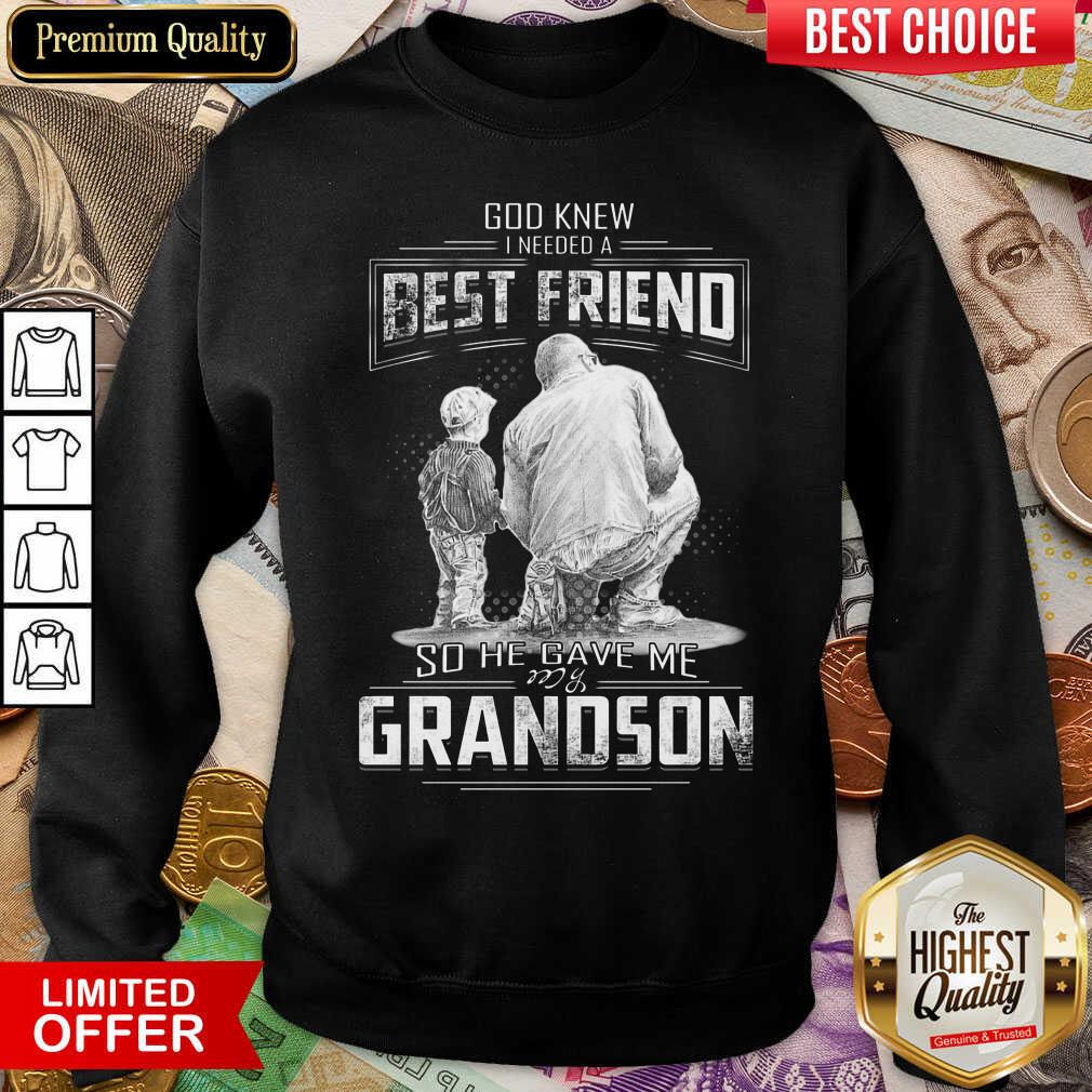 Nice God Knew I Need A Best Friend So He Gave Me Grandson Shirt
