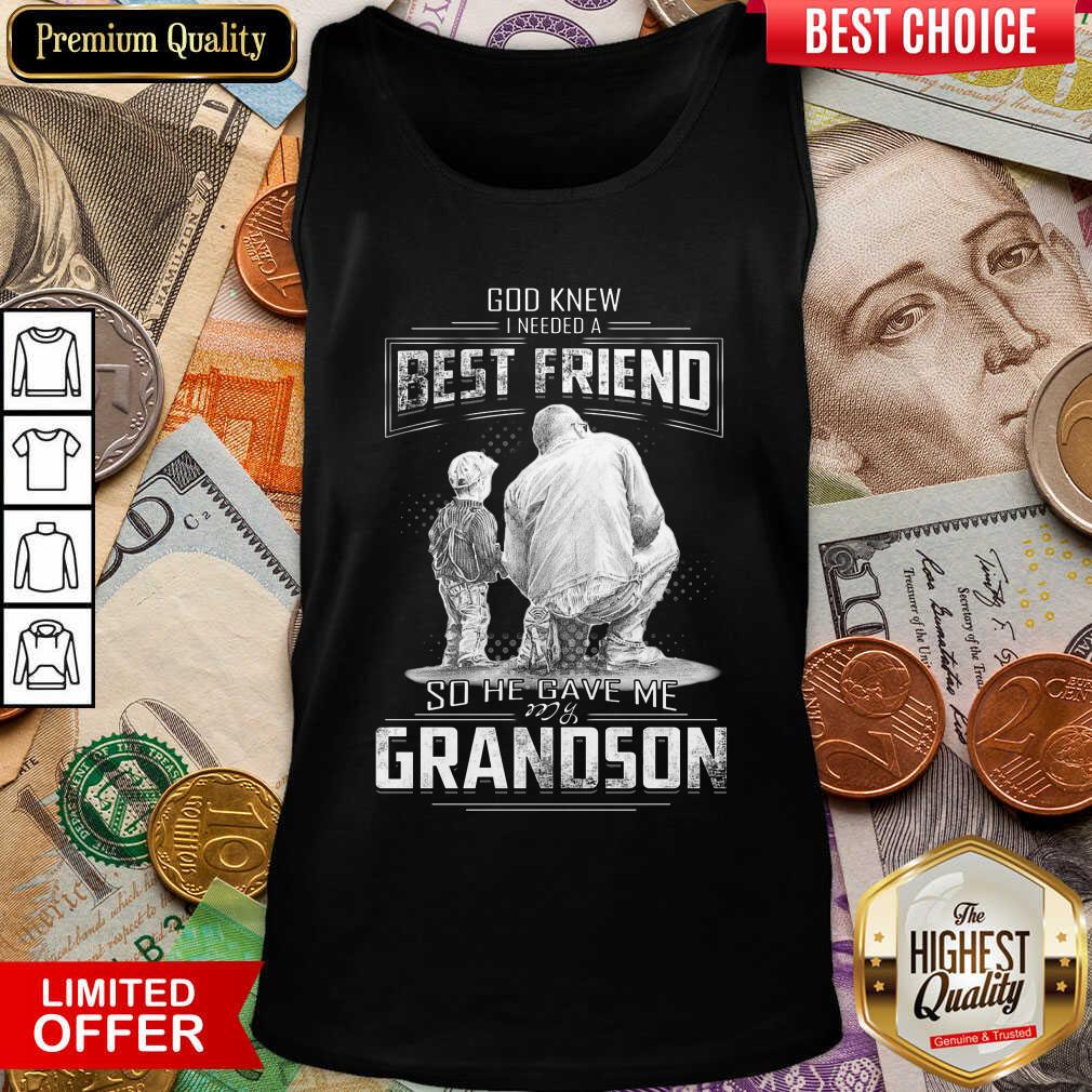 Nice God Knew I Need A Best Friend So He Gave Me Grandson Shirt