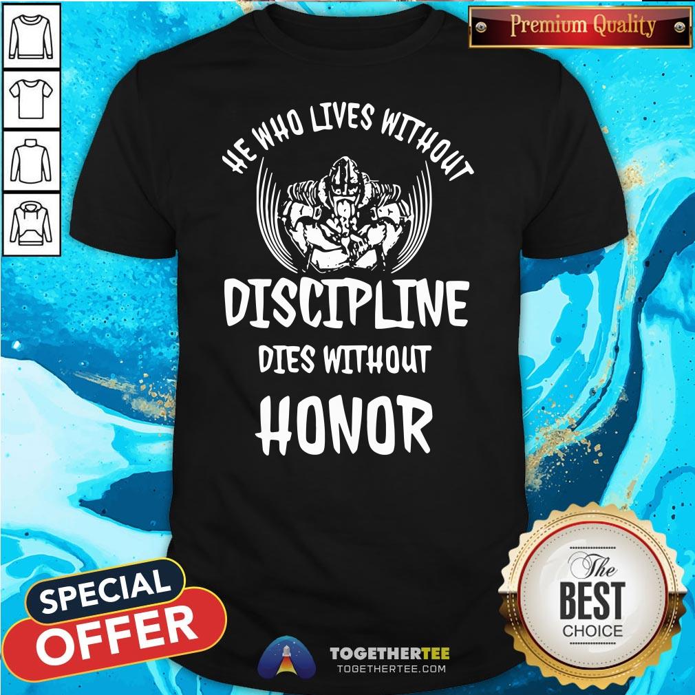 Nice He Who Lives Without Discipline Dies Without Honor Shirt
