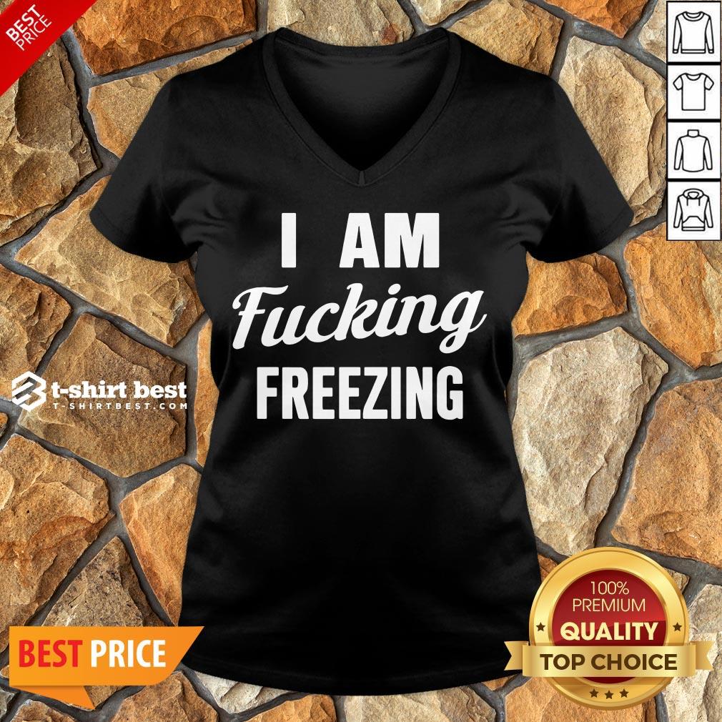 Nice I Am Fucking Freezing Shirt