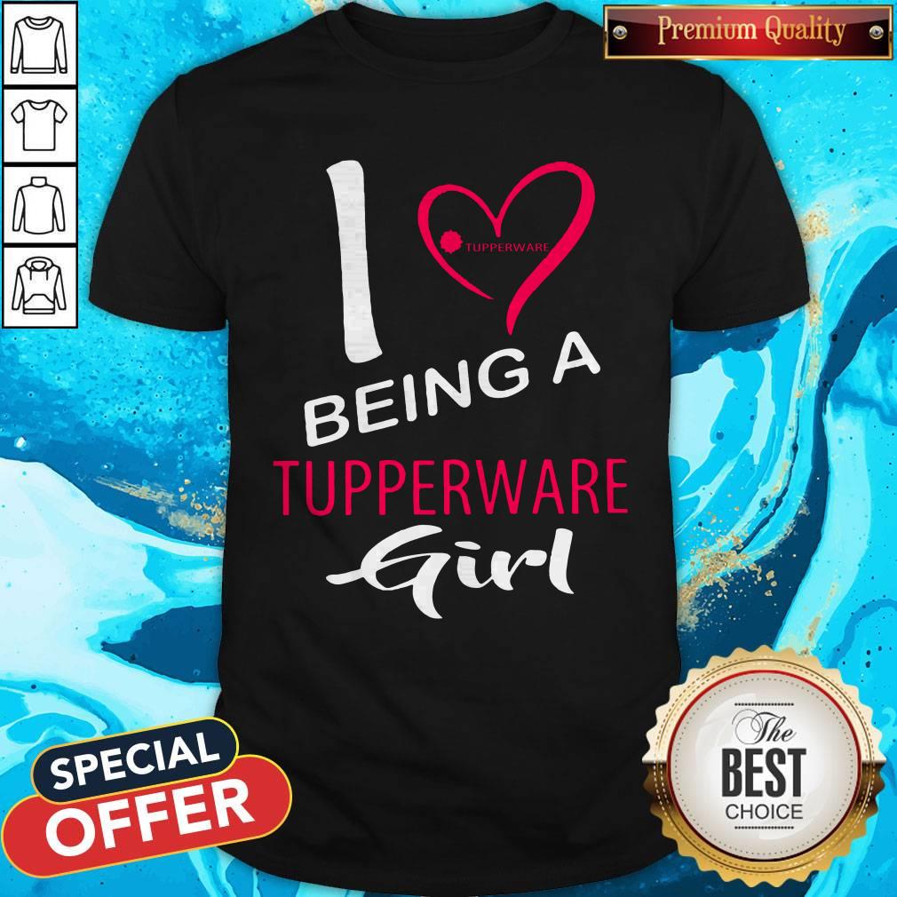 Nice I Being A Tupperware Girl Shirt