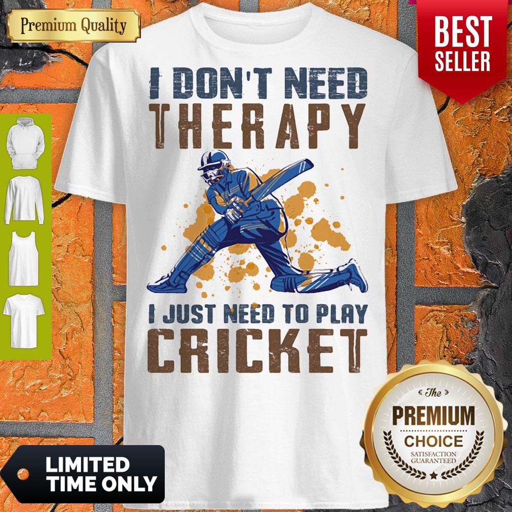 Nice I don't need therapy i just need to play cricket shirt
