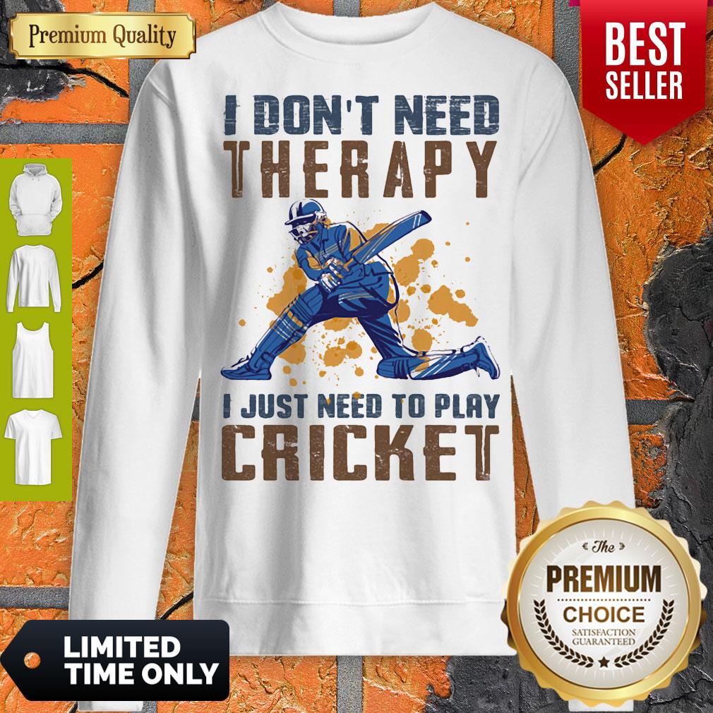 Nice I don't need therapy i just need to play cricket shirt