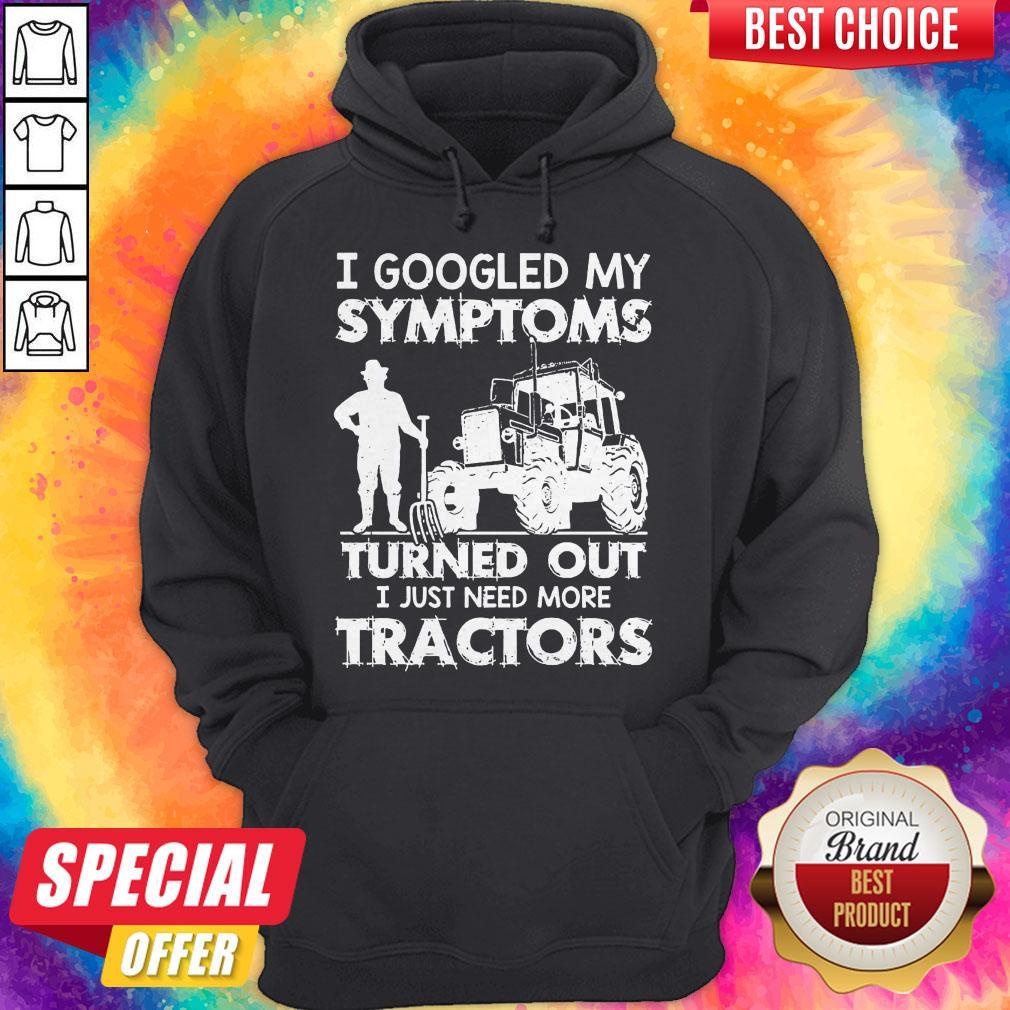 Nice I Googled My Symptoms Turns Out I Just Need More Tractors Shirt