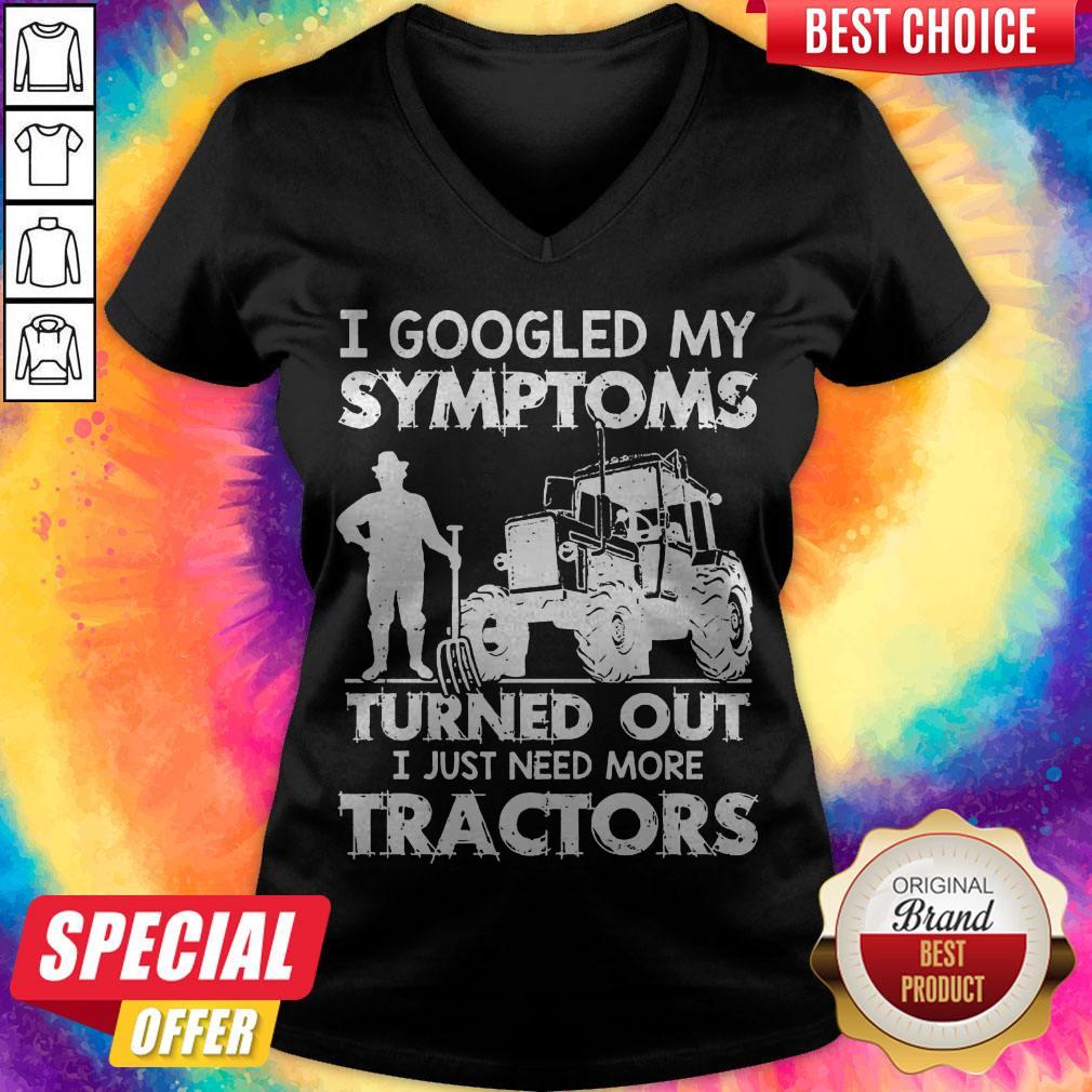 Nice I Googled My Symptoms Turns Out I Just Need More Tractors Shirt