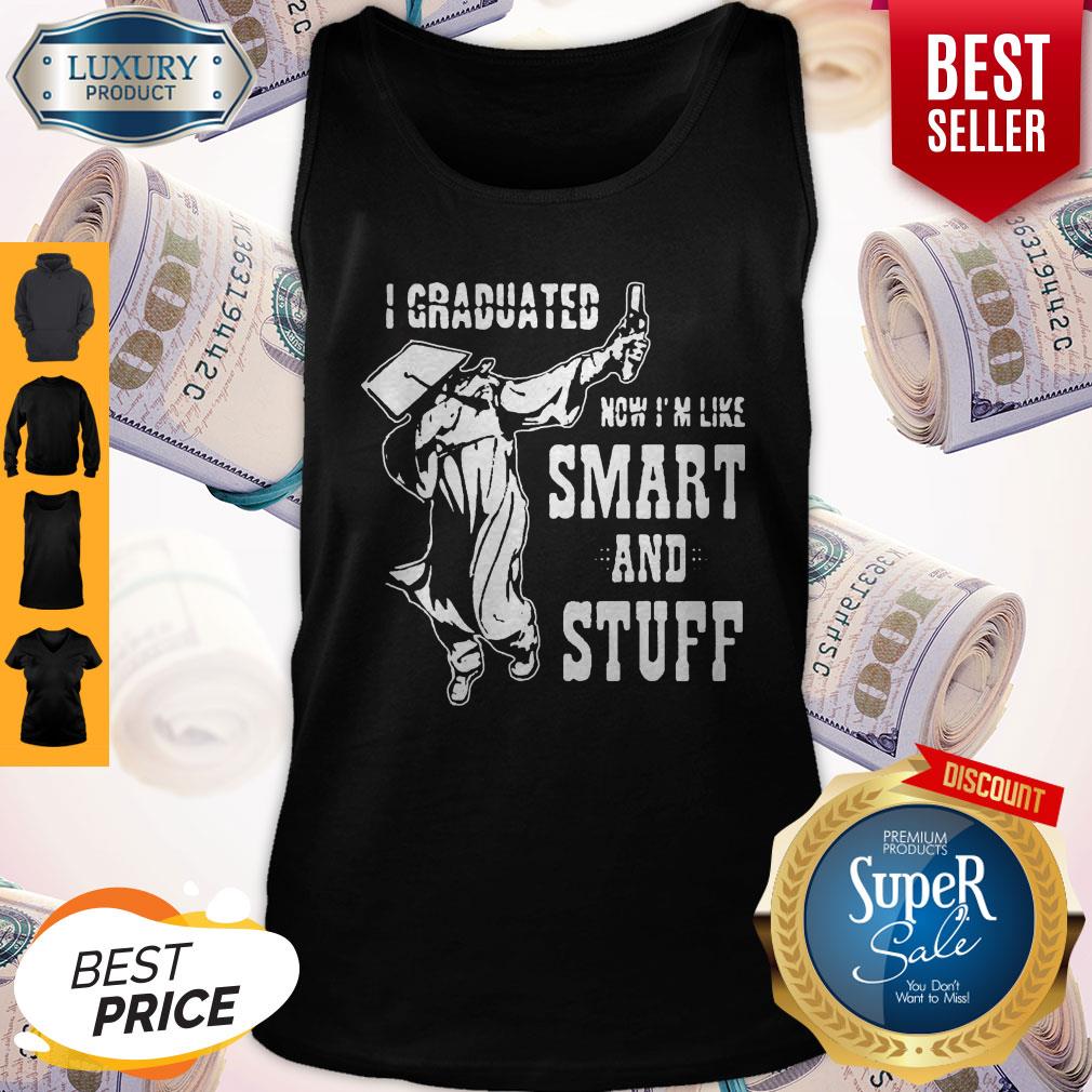 Nice I Graduated Now Im Like Smart and Stuff Dabbing Student Shirt