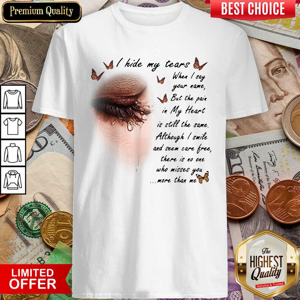 Nice I Hide My Tears When I Say Your Name But The Pain In My Heart Shirt