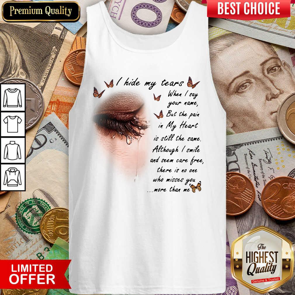 Nice I Hide My Tears When I Say Your Name But The Pain In My Heart Shirt