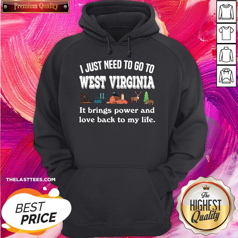 nice-i-just-need-to-go-to-west-virginia-it-brings-power-and-love-back-to-my-life-hoodie.jpg
