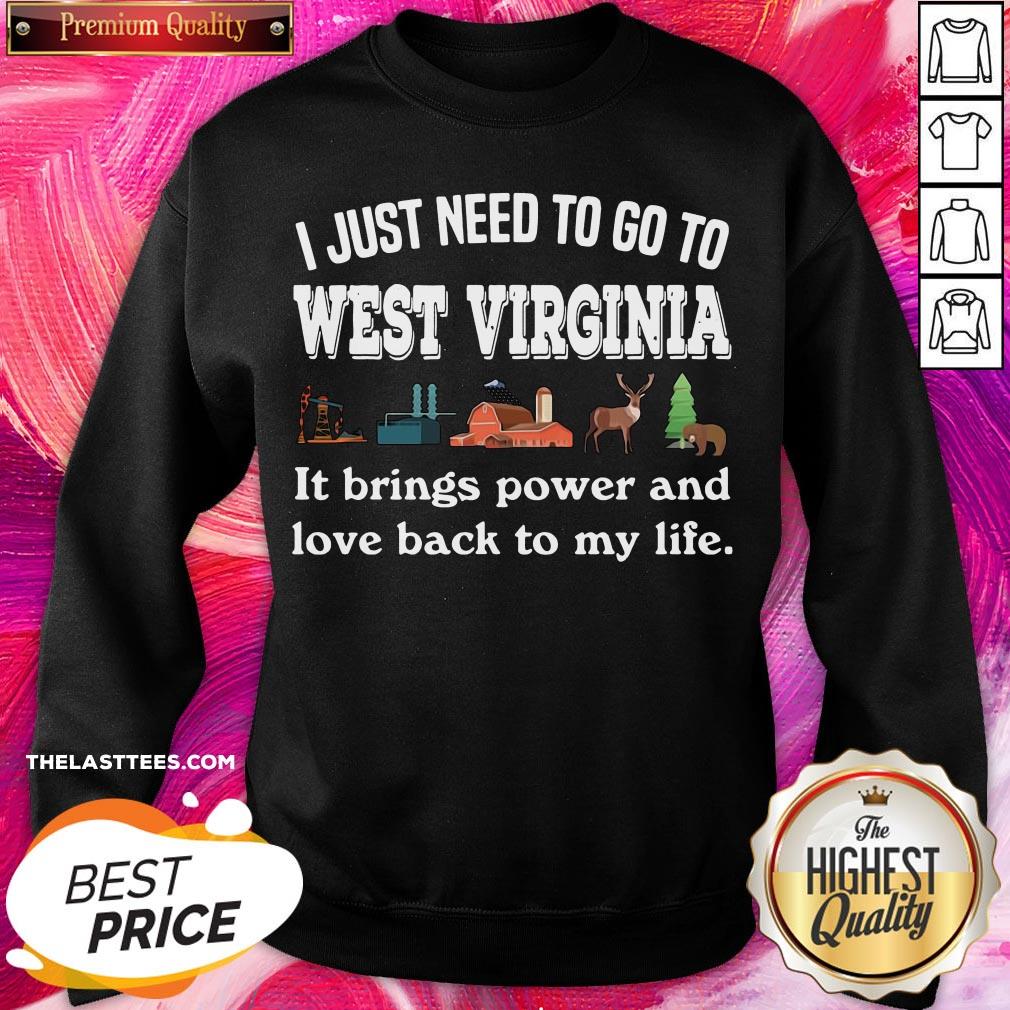 nice-i-just-need-to-go-to-west-virginia-it-brings-power-and-love-back-to-my-life-sweatshirt.jpg