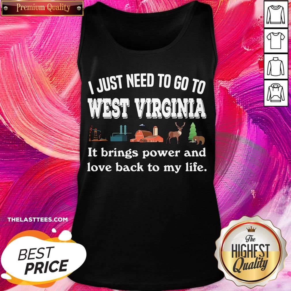 nice-i-just-need-to-go-to-west-virginia-it-brings-power-and-love-back-to-my-life-tank-top.jpg