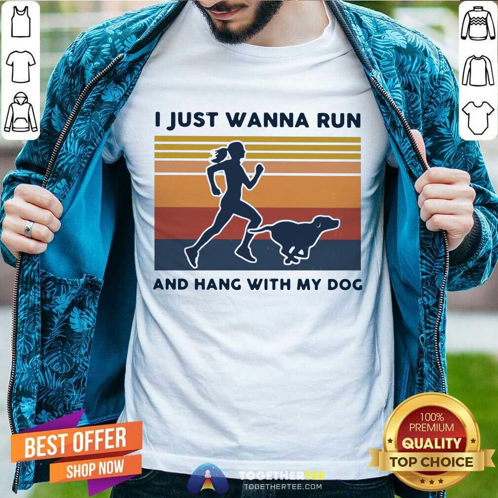 Nice I Just Wanna Run And Hang With My Dog Vintage Shirt