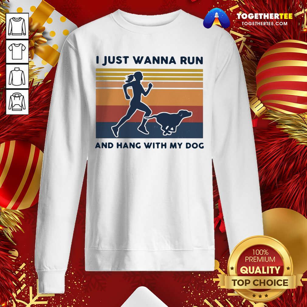 Nice I Just Wanna Run And Hang With My Dog Vintage Shirt