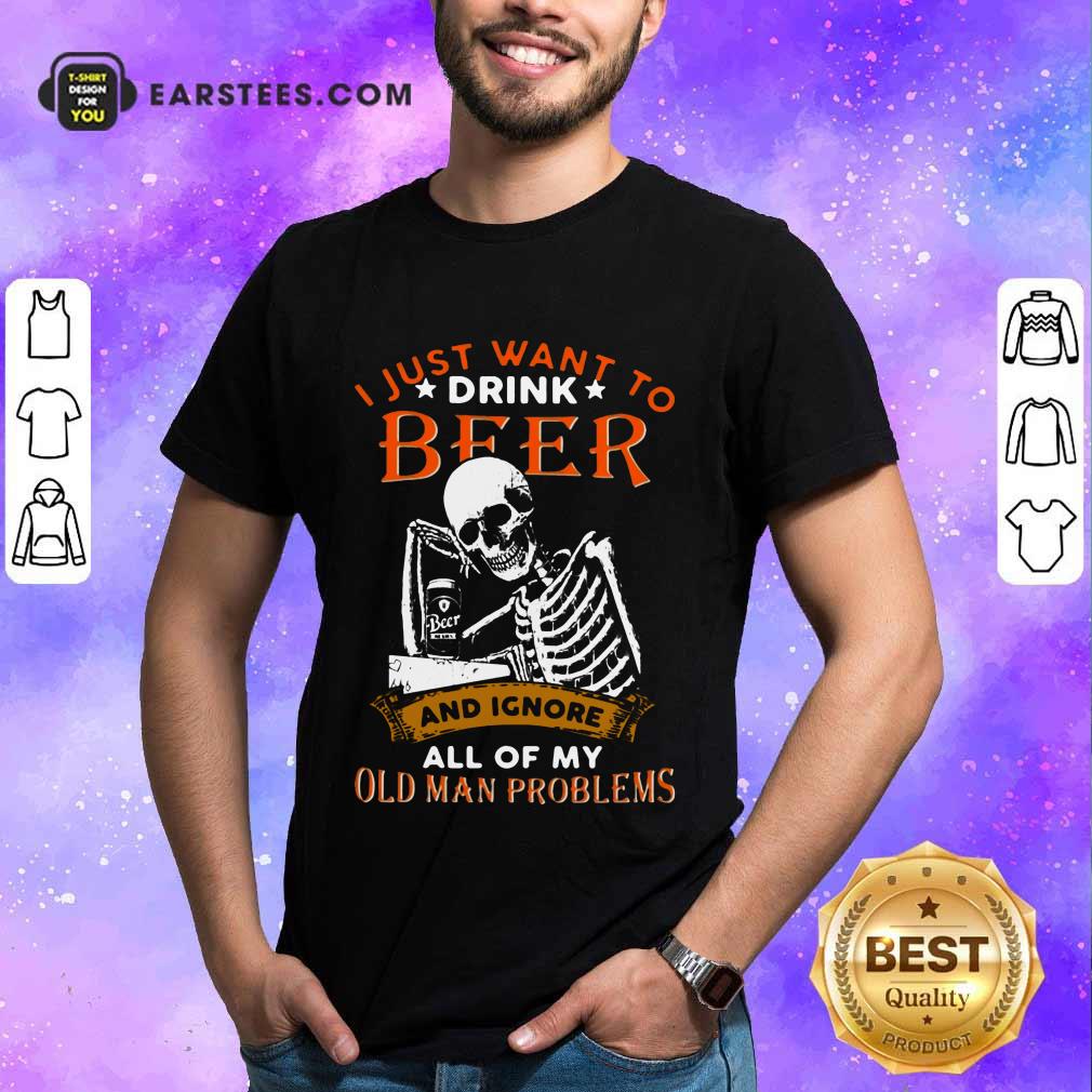 Nice I Just Want To Drink Beer Skeleton Shirt