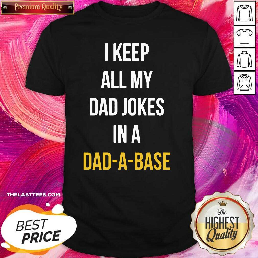 Nice I Keep All My Dad Jokes In A Dad A Base Shirt