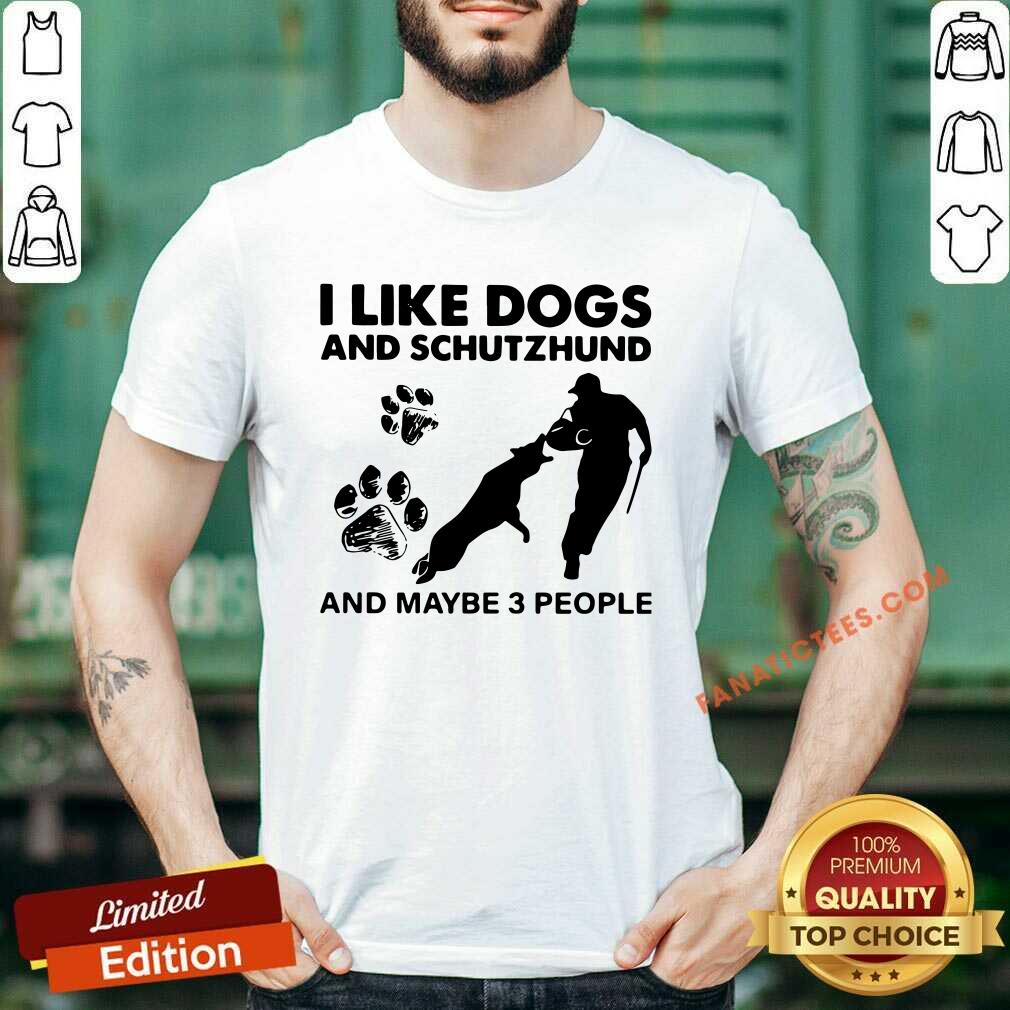 Nice I Like Dogs And Schutzhund And Maybe 3 People Shirt