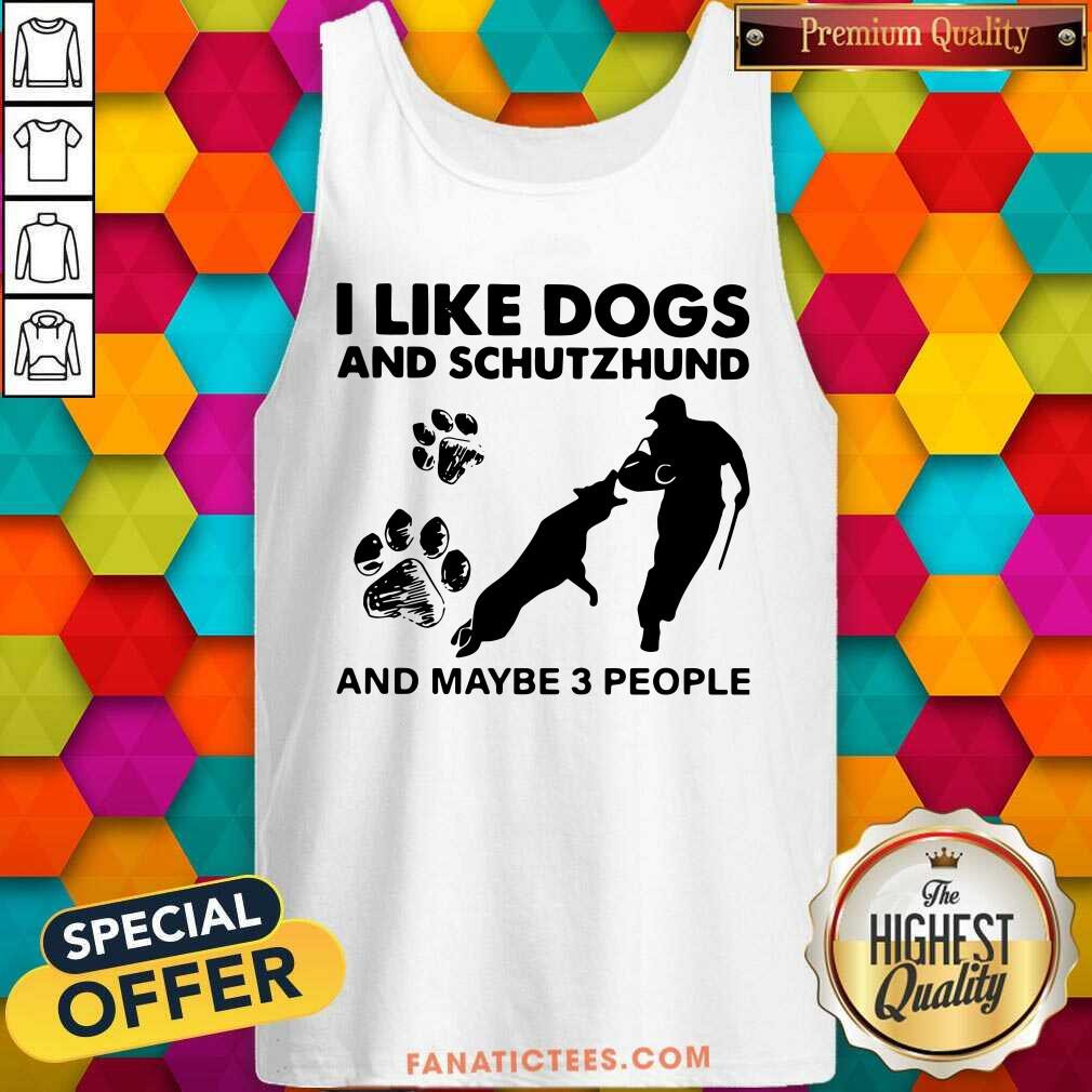 Nice I Like Dogs And Schutzhund And Maybe 3 People Shirt