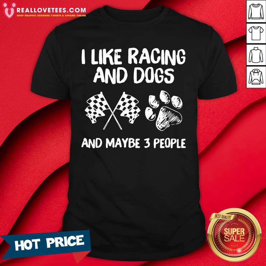 Nice I Like Racing And Dogs And Maybe 3 People Shirt