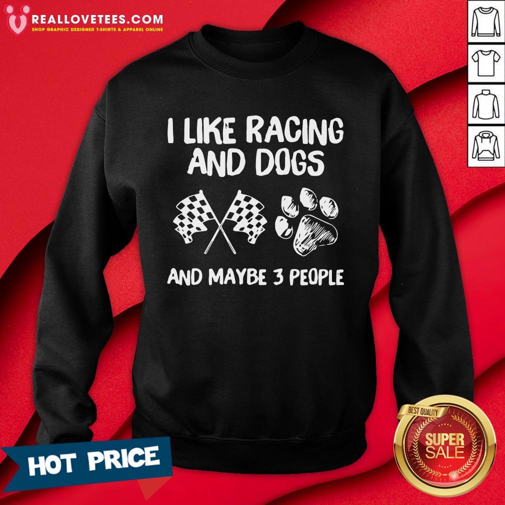 Nice I Like Racing And Dogs And Maybe 3 People Shirt