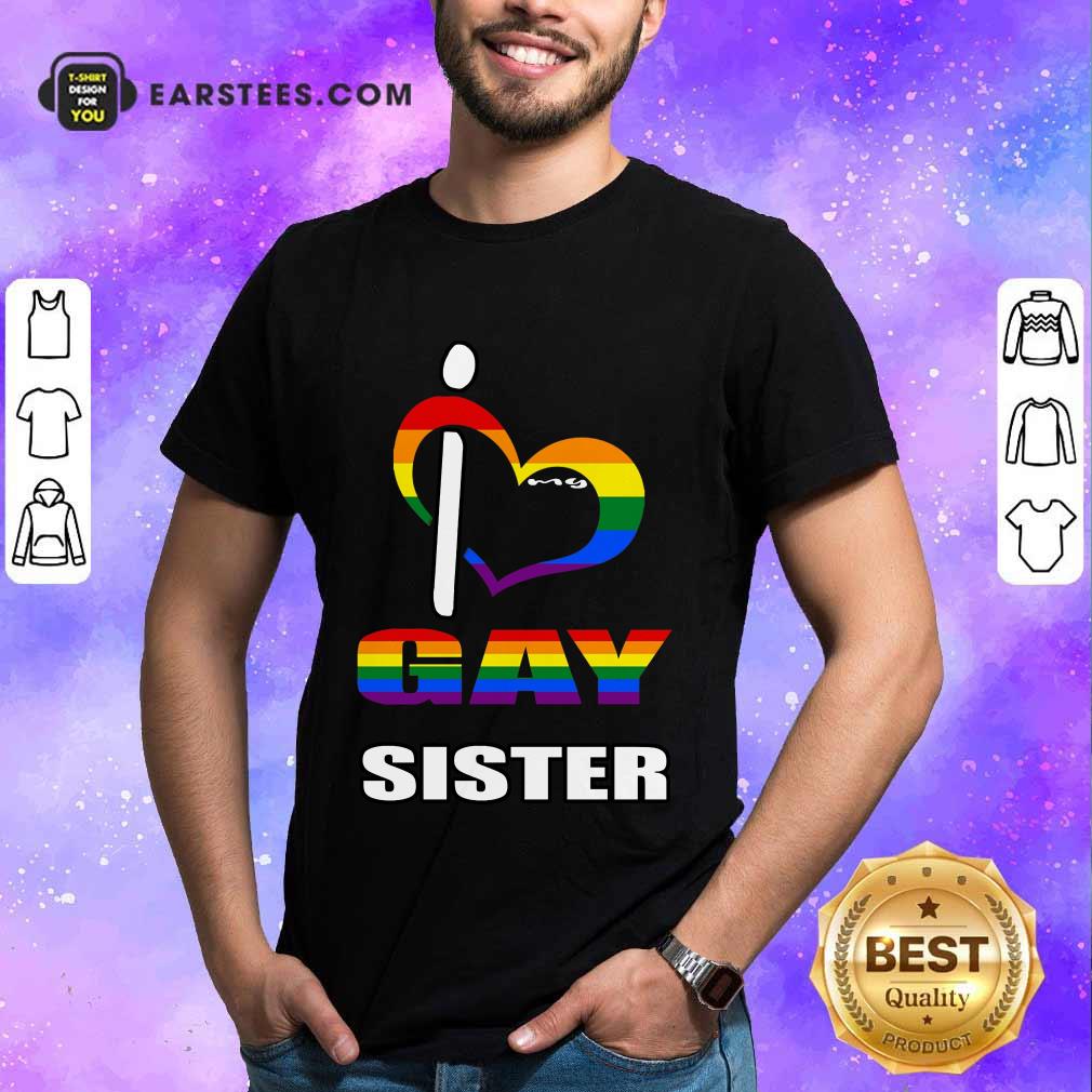 Nice I Love My Gay Sister LGBT Shirt