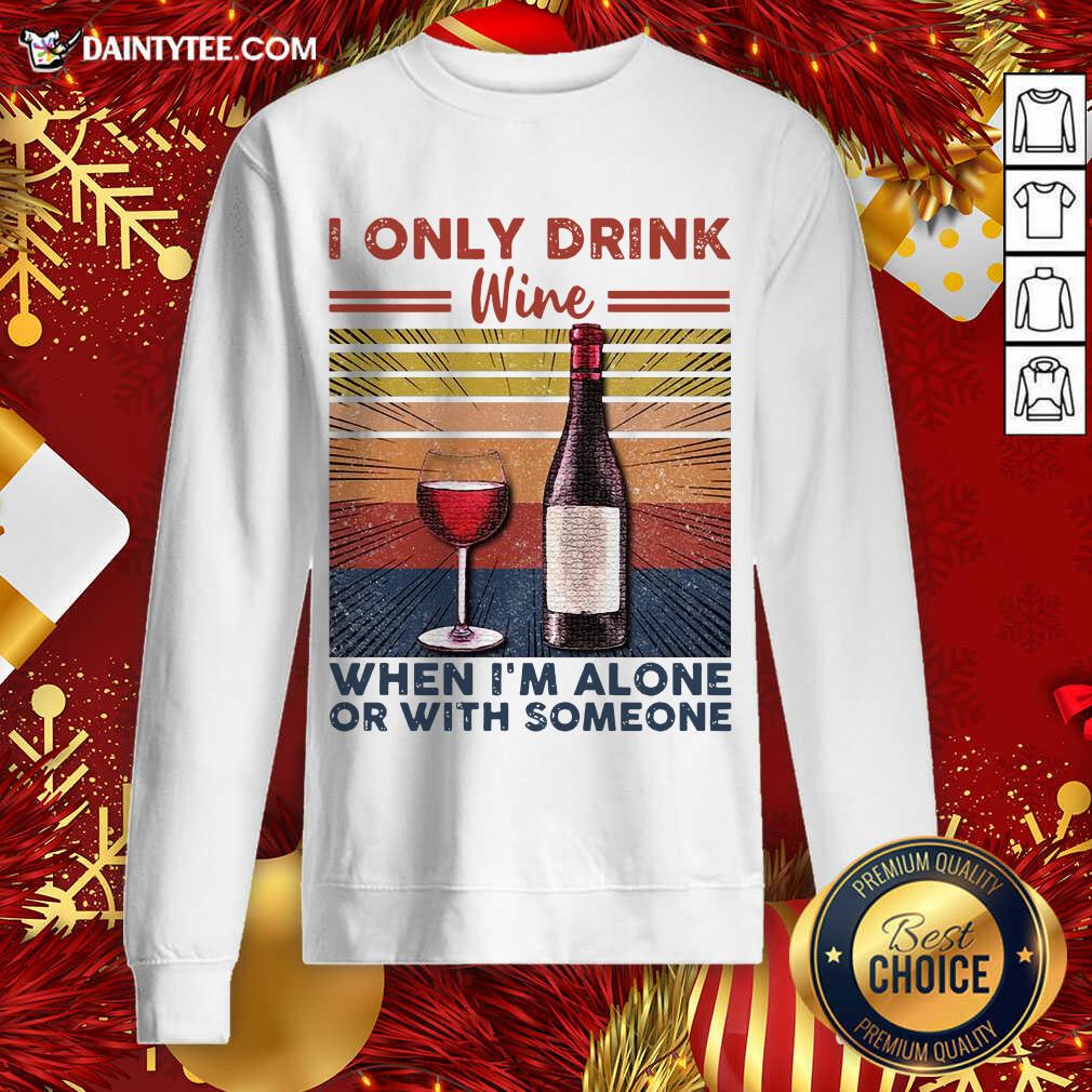 Nice I Only Drink Wine When I’m Alone Or With Someone Vintage Retro Shirt
