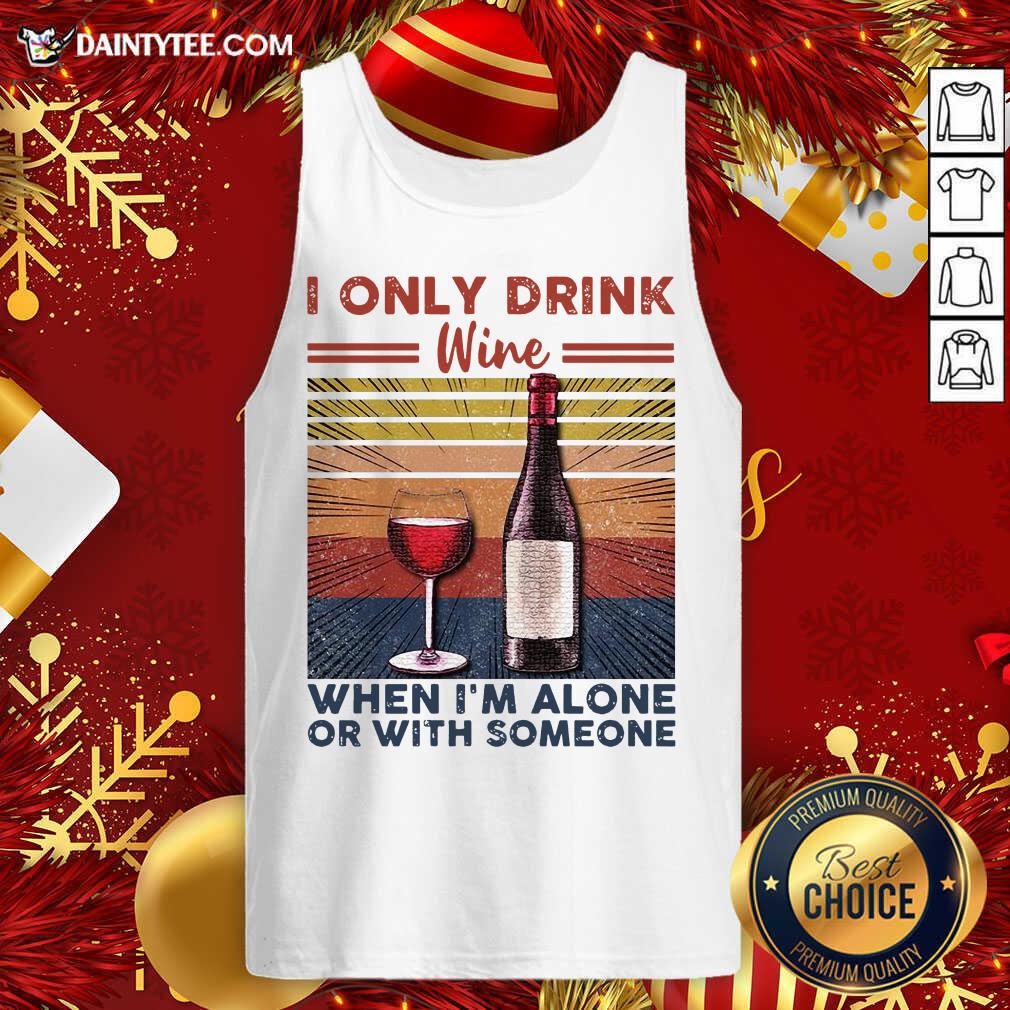 Nice I Only Drink Wine When I’m Alone Or With Someone Vintage Retro Shirt