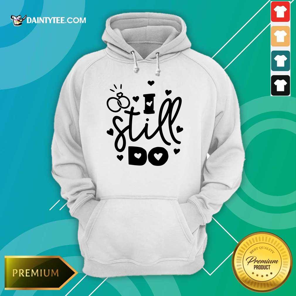 Nice I Still Do Love Shirt