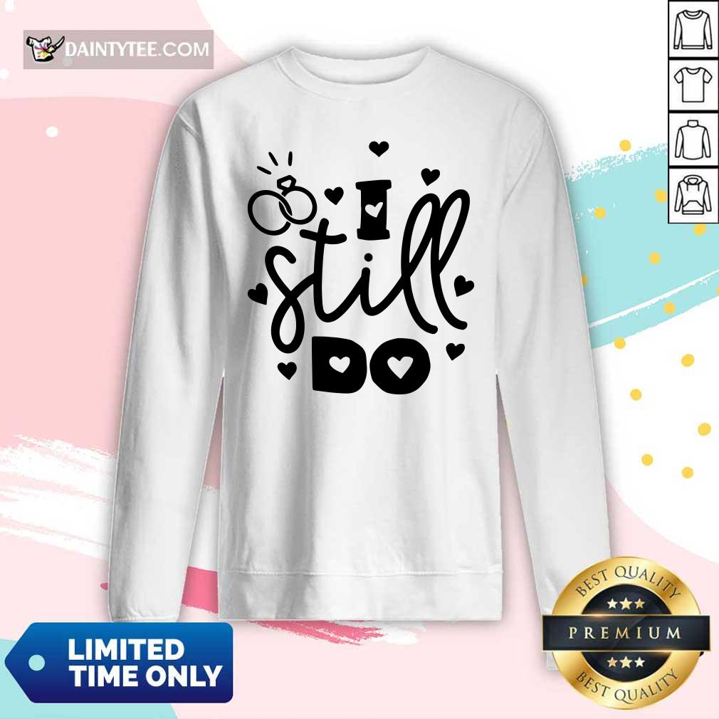 Nice I Still Do Love Shirt