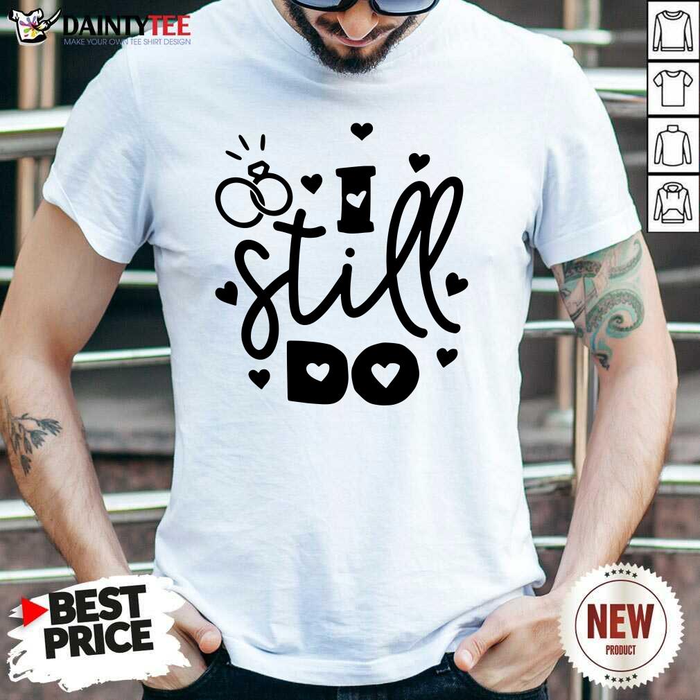 Nice I Still Do Love Shirt
