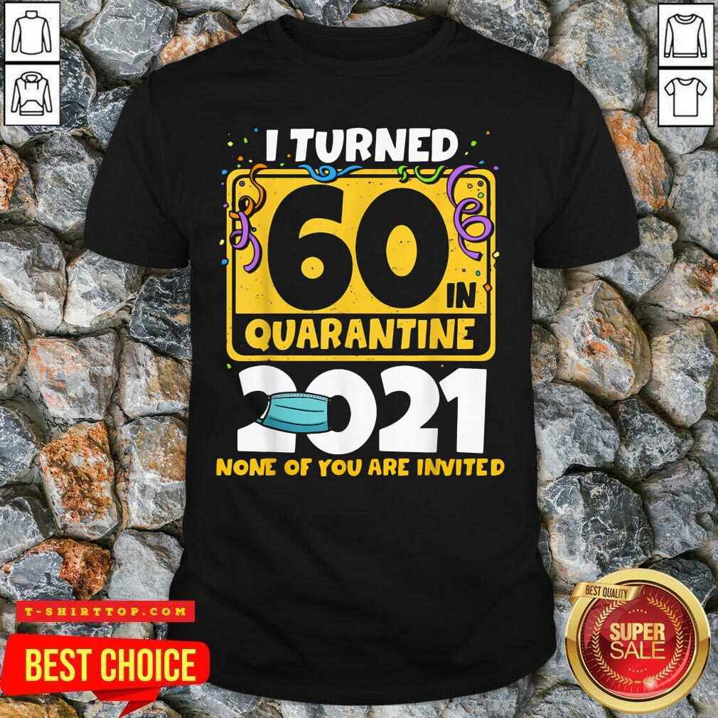 Nice I Turned 60 In Quarantine 2021 Shirt