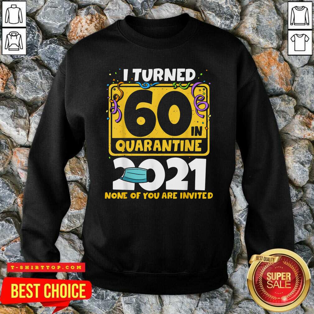 Nice I Turned 60 In Quarantine 2021 Shirt