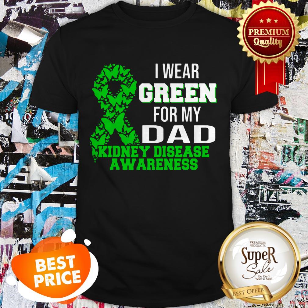 Nice I Wear Green For My Dad Kidney Disease Awareness Shirt