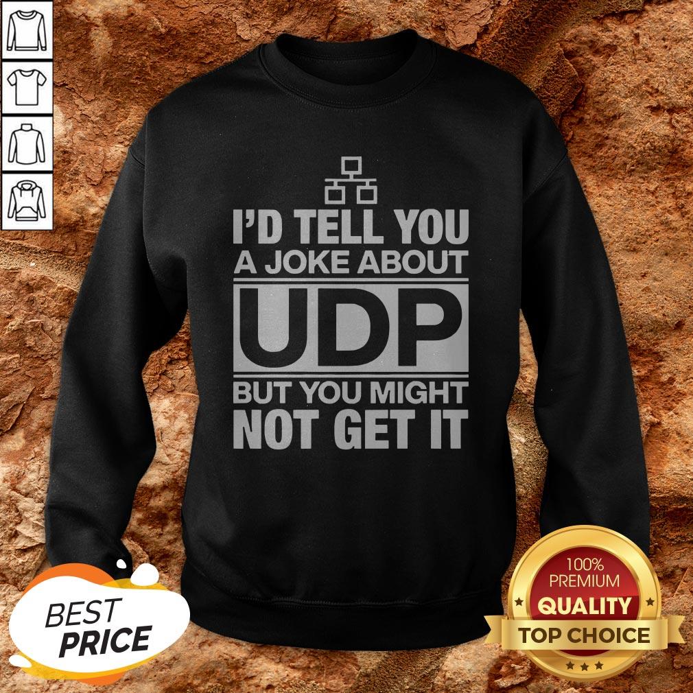 Nice I’d Tell You A Joke About Udp But You Might Not Get It Shirt